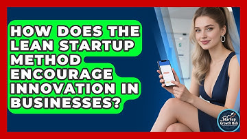 How Does the Lean Startup Method Encourage Innovation in Businesses? | The Startup Growth Hub News