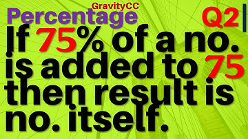 Q2 | If 75% of a number is added to 75, then the result is the number itself. The number is