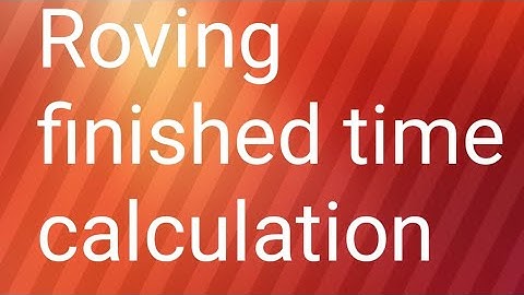 Roving finished time calculation