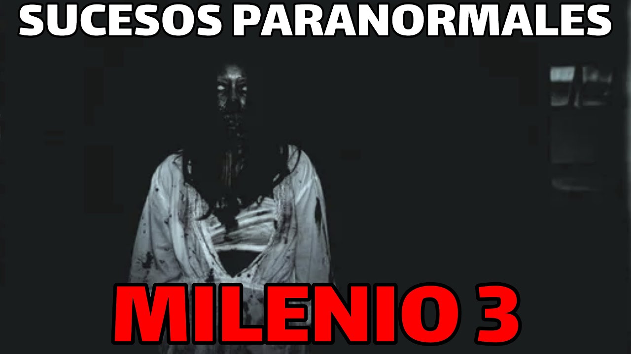 Milenio 3 - Sucesos paranormales encuentros cercanos con espiritus cuando el terror acecha