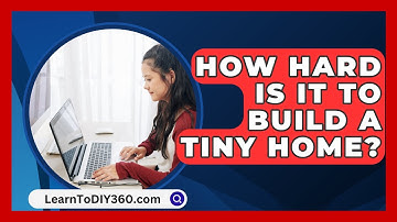 How Hard Is It to Build a Tiny Home? - LearnToDIY360.com