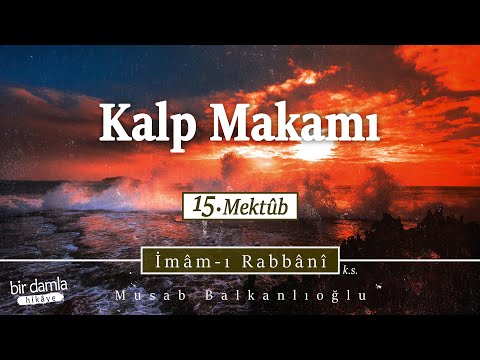 Daha Söylersem Sonu Gelmez!.. / KALP MAKAMI / 15.Mektûb | Mektûbât-ı Rabbânî