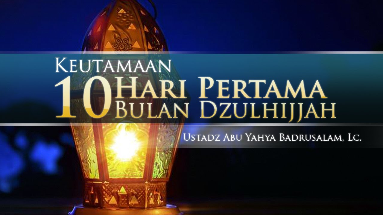 Ceramah Singkat Keutamaan 10 Hari Pertama Bulan Dzulhijjah Ustadz Abu Yahya Badrusalam Lc Youtube