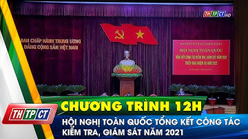 Hội nghị toàn quốc tổng kết công tác kiểm tra, giám sát năm 2021 | Cần Thơ TV