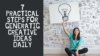 7 Practical Steps for Generating Creative Ideas Daily