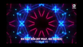 Em Say Rồi - HT feat. QM Remix