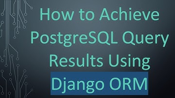 How to Achieve PostgreSQL Query Results Using Django ORM