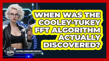 When Was The Cooley-Tukey FFT Algorithm Actually Discovered? - Electrical Engineering Essentials