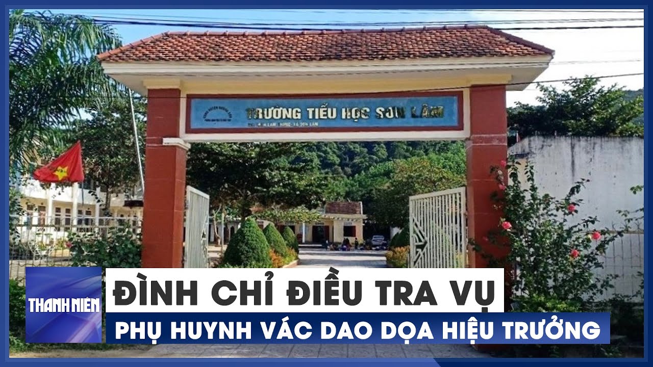 Đình chỉ điều tra vụ phụ huynh vác dao vào trường đe... - youtube