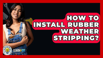 How To Install Rubber Weather Stripping? - LearnToDIY360.com