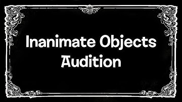 ( ACCEPTED ) Inanimate Objects Audition