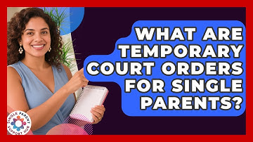 What Are Temporary Court Orders For Single Parents? - Single Parent Support Hub