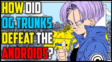 How Did The Original Trunks Defeat Android 17 and 18?