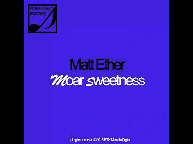 Watch Matt Ether: Moar Sweetness (Original Mix) on YouTube Watch Matt Ether: Moar Sweetness (Original Mix) on YouTube