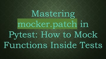 Mastering mocker.patch in Pytest: How to Mock Functions Inside Tests