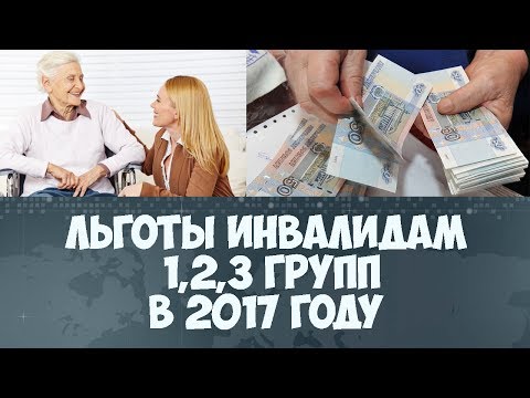 Льготы инвалидам 1, 2 и 3 группы в 2017 году