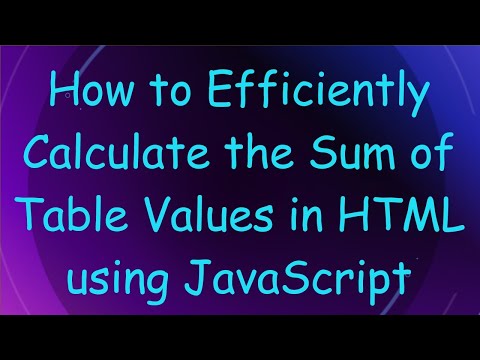 How to Efficiently Calculate the Sum of Table Values in HTML using JavaScript