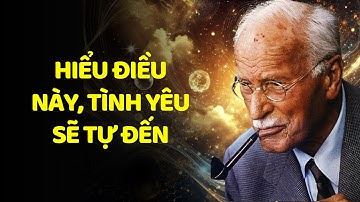 Carl Jung: Sẽ Không Ai Yêu Bạn Thật Lòng Cho Đến Khi Bạn Hiểu Điều Này