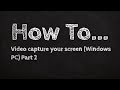 How to: Video capture your screen (Windows PC) Part 2