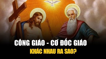 CÔNG GIÁO VÀ CƠ ĐỐC GIÁO KHÁC NHAU RA SAO? Đạo Cơ đốc và CÔNG GIÁO  có phải là 1 không?