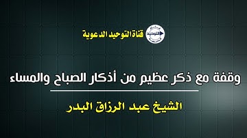 وقفة مع ذكر عظيم من أذكار الصباح والمساء | الشيخ عبد الرزاق البدر