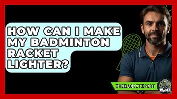 How Can I Make My Badminton Racket Lighter? - The Racket Xpert