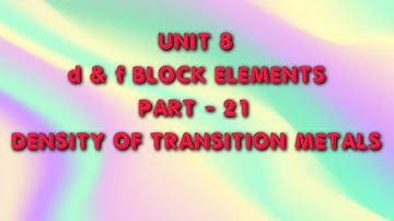 d & f BLOCK ELEMENTS | CLASS 12 | UNIT 8 | PART 21 | DENSITY OF TRANSITION METALS