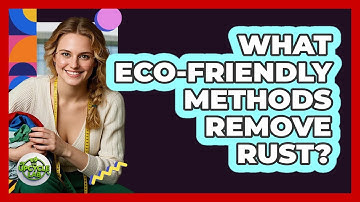 What Eco-Friendly Methods Remove Rust?