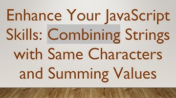 Enhance Your JavaScript Skills: Combining Strings with Same Characters and Summing Values