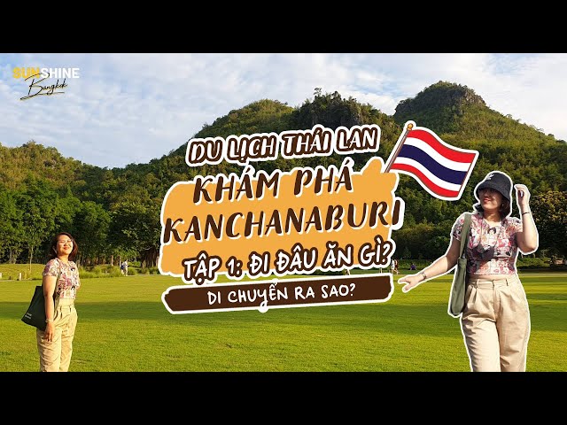 🇹🇭 DU LỊCH THÁI LAN 2023 - Kanchanaburi | Di chuyển từ Bangkok ntn? Ăn gì đi đâu? Mình bị tai nạn...