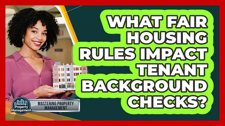 What Fair Housing Rules Impact Tenant Background Checks? - Mastering Property Management