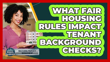 What Fair Housing Rules Impact Tenant Background Checks? - Mastering Property Management