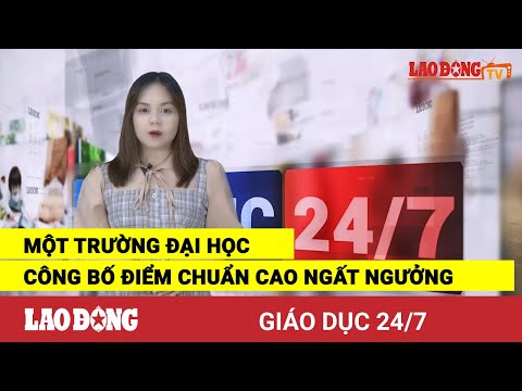 Video Giáo dục 24/7: Một trường Đại học công bố điểm chuẩn... - youtube