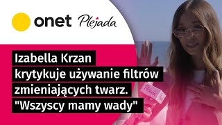 Izabella Krzan Krytykuje Używanie Filtrów Zmieniających Twarz. Wszyscy Mamy Wady Plejada