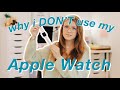 Why I DON'T Wear My Apple Watch Anymore...
