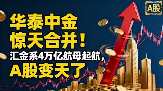 华泰中金惊天合并！汇金系4万亿航母起航，A股变天了 | Huatai & CICC Merger: A 4-Trillion Giant Reshapes China's Market