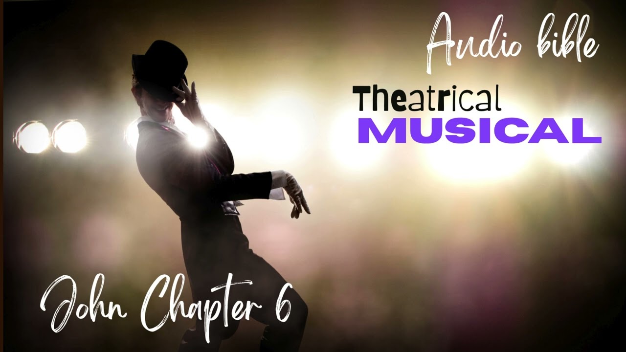 Theatrical Musical number - John Chapter 6- Audio bible SUNG