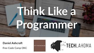 Think Like a Programmer - Daniel Ashcraft: Free Code Camp OKC