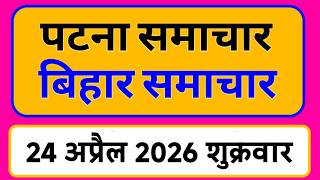 Bihar samachar प्रादेशिक समाचार | पटना समाचार | bihar News, Pradeshik samachar /24 अप्रैल 2026