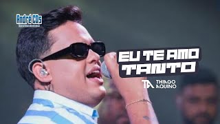Thiago Aquino - Eu Te Amo Tanto (Música Nova)
