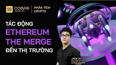 TẤT TẦN TẬT về The Merge Ethereum (P2) - Blockchain khác có bị ảnh hưởng không?