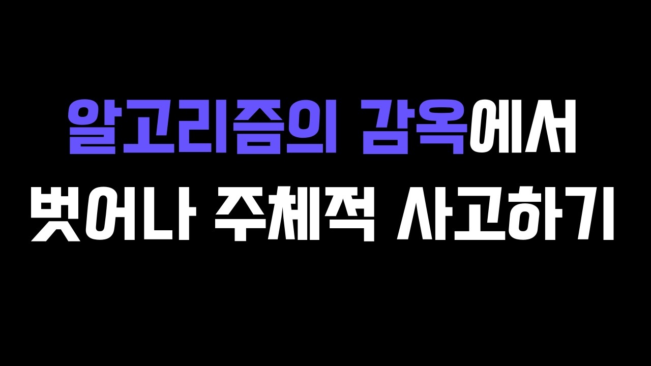알고리즘의 감옥에서 벗어나 주체적 사고하기