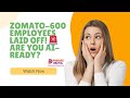 Zomato has laid off 600 employees- Are You AI-Ready? #priharddigital #aiclasses #aiforeveryone