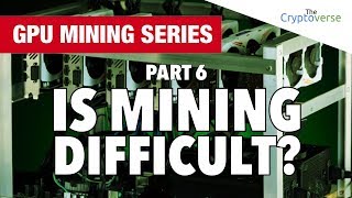 GPU Mining Series - Part 6 - Is Cryptocurrency Mining Technical And Difficult? Blockchain From Scratch Pt 6 Mining