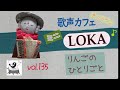 【歌声カフェオンラインLOKA】No.135 りんごのひとりごと