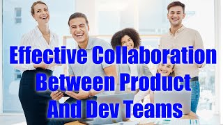 Effective Communication & Collaboration Between Product & Dev Teams