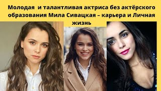 МИЛА СИВАЦКАЯ - МОЛОДАЯ И ТАЛАНТЛИВАЯ АКТРИСА БЕЗ АКТЁРСКОГО ОБРАЗОВАНИЯ = КАРЬЕРА И ЛИЧНАЯ ЖИЗНЬ