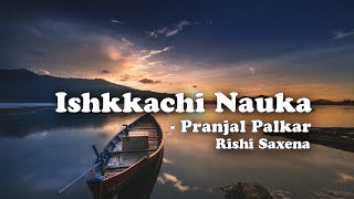 Ishkkachi Nauka - Pranjal Palkar & Rishi Saxena Lyrics Video