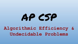 AP CS Principles Exam Review - Algorithmic Efficiency and Undecidable Problems