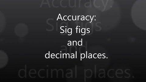 Accuracy: Sig figs and Decimal Places